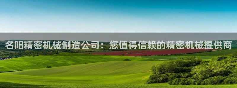 彩神V集团公司：名阳精密机械制造公司：您值得信赖的精密机械提供商