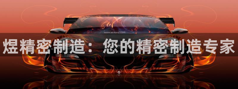 彩神v8平台正规吗：煜精密制造：您的精密制造专家