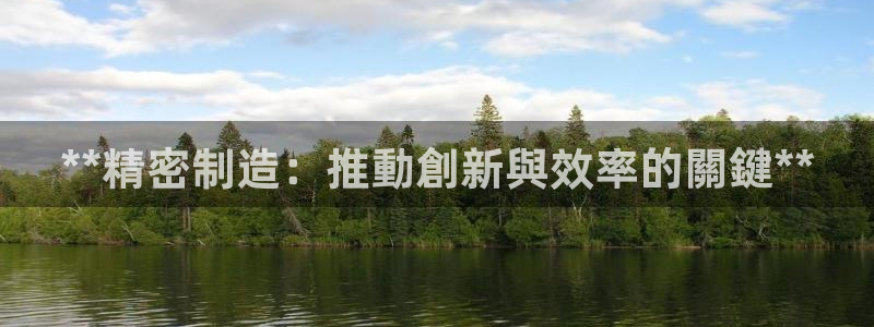 彩神平台是真的吗：**精密制造：推動創新與效率的關鍵**