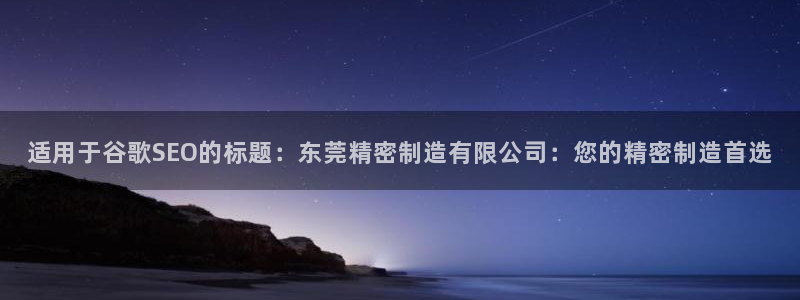 在彩神网输了六万多怎么拿回来：适用于谷歌SEO的标题：东莞精密制造有限公司：您的精密制造首选