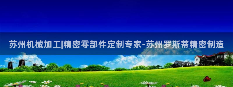 彩神是怎样一个平台赚钱的：苏州机械加工|精密零部件定制专家-苏州罗斯蒂精密制造