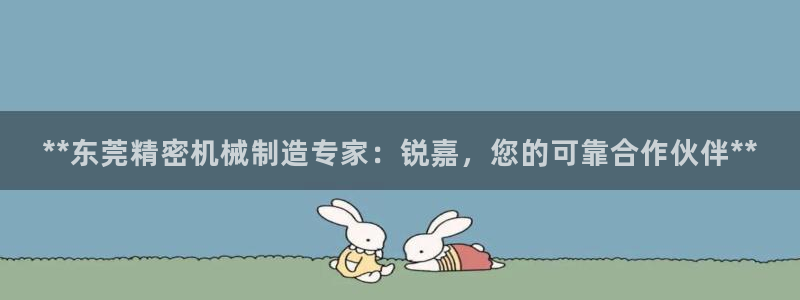 彩神通官方网：**东莞精密机械制造专家：锐嘉，您的可靠合作伙伴**