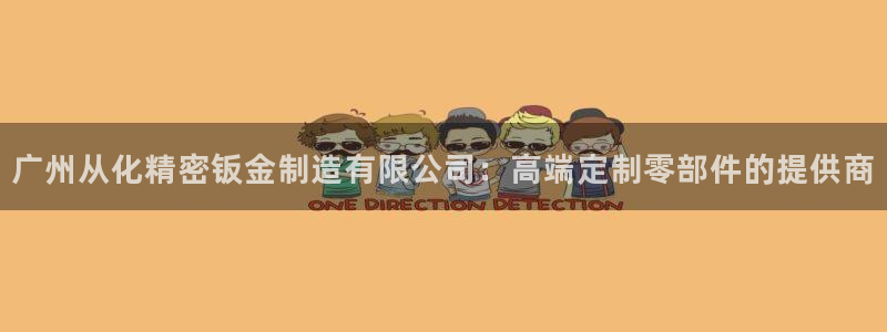 有谁知道彩神争霸的网址：广州从化精密钣金制造有限公司：高端定制零部件的提供商