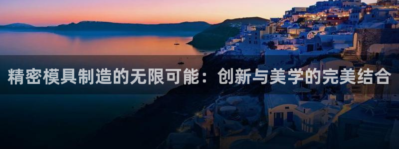 彩神是怎样一个平台赚钱的：精密模具制造的无限可能：创新与美学的完美结合